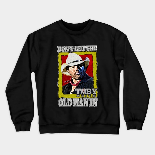 Don't let the old man in Toby Keith Crewneck Sweatshirt by HORASFARAS